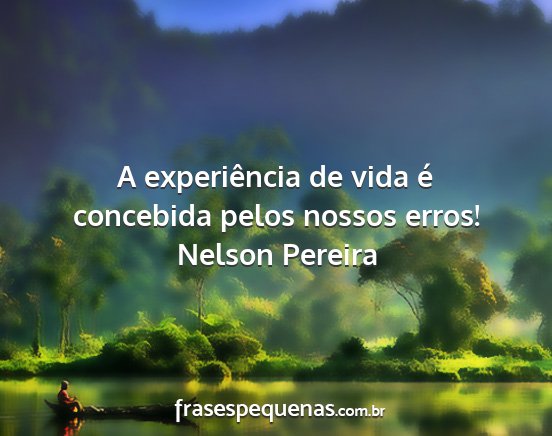 Nelson Pereira - A experiência de vida é concebida pelos nossos...