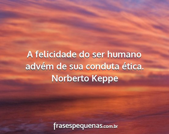 Norberto Keppe - A felicidade do ser humano advém de sua conduta...