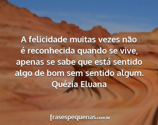 Quézia Eluana - A felicidade muitas vezes não é reconhecida...