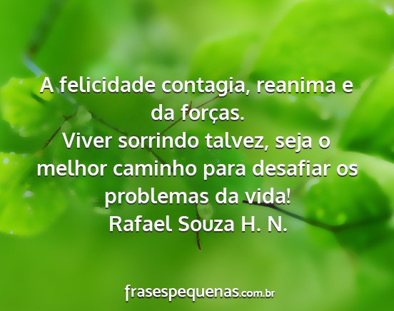 Rafael Souza H. N. - A felicidade contagia, reanima e da forças....