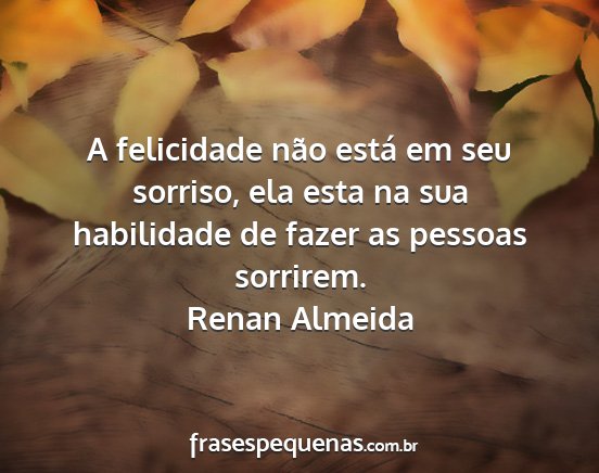 Renan Almeida - A felicidade não está em seu sorriso, ela esta...