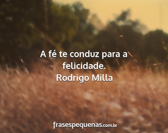 Rodrigo Milla - A fé te conduz para a felicidade....