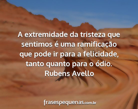 Rubens Avello - A extremidade da tristeza que sentimos é uma...