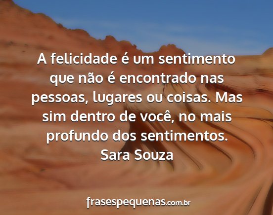 Sara Souza - A felicidade é um sentimento que não é...