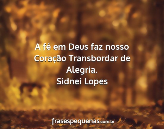 Sidnei Lopes - A fé em Deus faz nosso Coração Transbordar de...