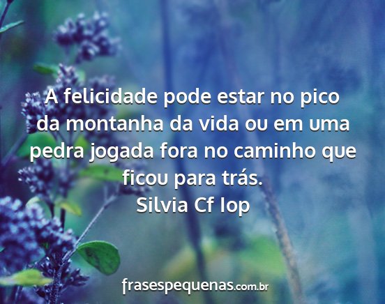 Silvia Cf Iop - A felicidade pode estar no pico da montanha da...