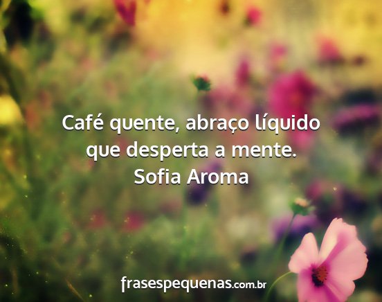 Sofia Aroma - Café quente, abraço líquido que desperta a...
