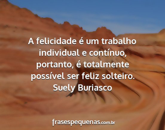 Suely Buriasco - A felicidade é um trabalho individual e...