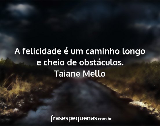 Taiane Mello - A felicidade é um caminho longo e cheio de...