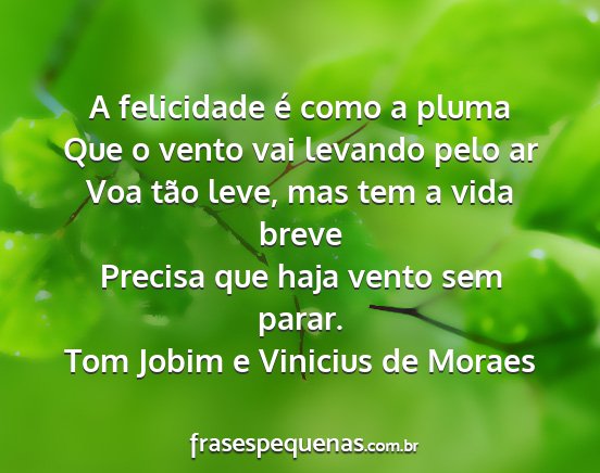 Tom Jobim e Vinicius de Moraes - A felicidade é como a pluma Que o vento vai...