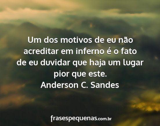 Anderson C. Sandes - Um dos motivos de eu não acreditar em inferno é...