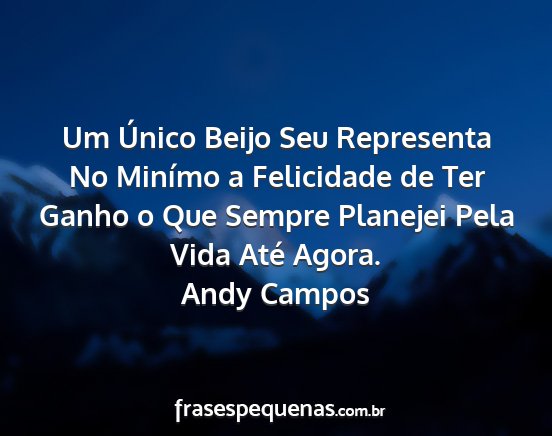 Andy Campos - Um Único Beijo Seu Representa No Minímo a...