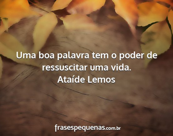 Ataíde Lemos - Uma boa palavra tem o poder de ressuscitar uma...