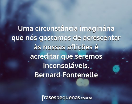 Bernard Fontenelle - Uma circunstância imaginária que nós gostamos...