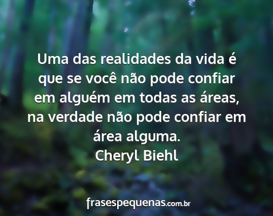 Cheryl Biehl - Uma das realidades da vida é que se você não...