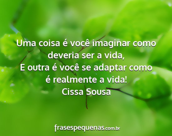 Cissa Sousa - Uma coisa é você imaginar como deveria ser a...