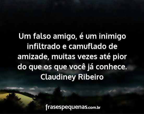 Claudiney Ribeiro - Um falso amigo, é um inimigo infiltrado e...
