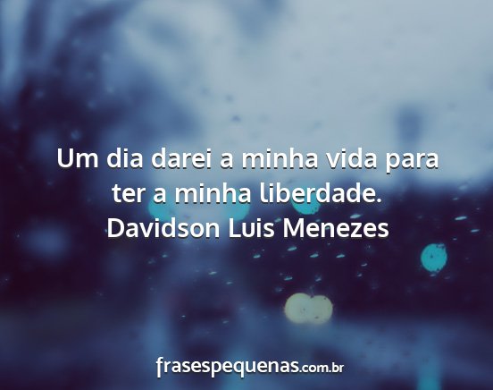 Davidson Luis Menezes - Um dia darei a minha vida para ter a minha...