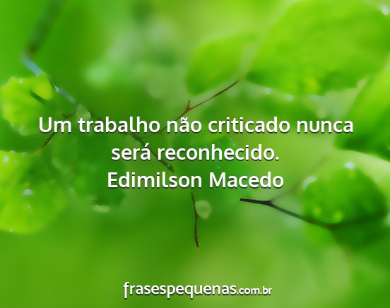 Edimilson Macedo - Um trabalho não criticado nunca será...