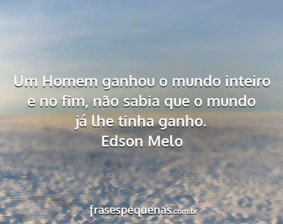 Edson Melo - Um Homem ganhou o mundo inteiro e no fim, não...