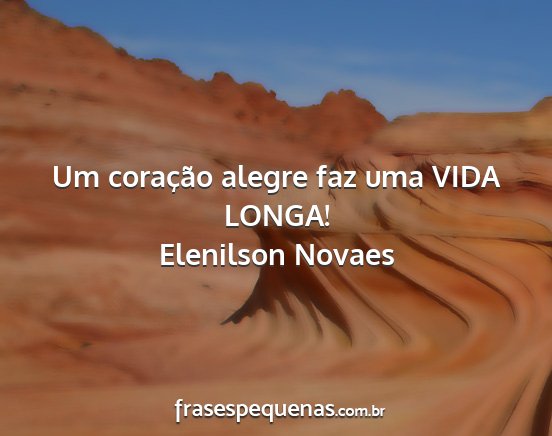 Elenilson Novaes - Um coração alegre faz uma VIDA LONGA!...