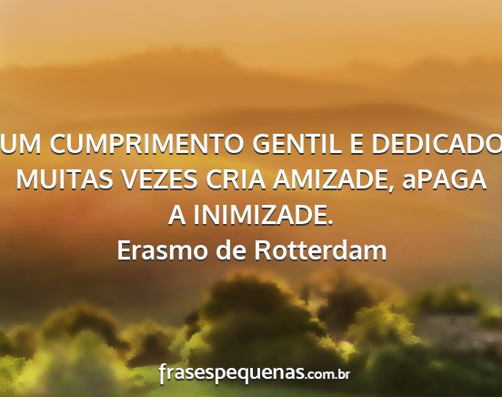 Erasmo de Rotterdam - UM CUMPRIMENTO GENTIL E DEDICADO MUITAS VEZES...