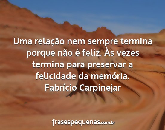 Fabrício Carpinejar - Uma relação nem sempre termina porque não é...