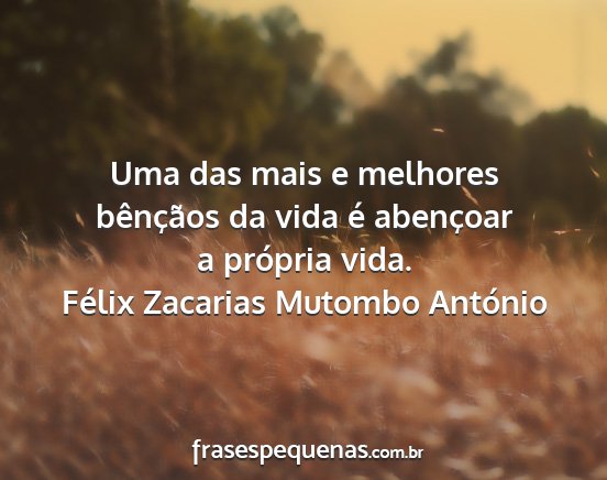 Félix Zacarias Mutombo António - Uma das mais e melhores bênçãos da vida é...
