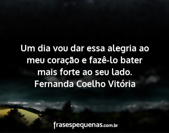 Fernanda Coelho Vitória - Um dia vou dar essa alegria ao meu coração e...