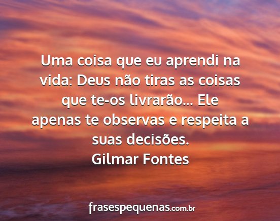 Gilmar Fontes - Uma coisa que eu aprendi na vida: Deus não tiras...