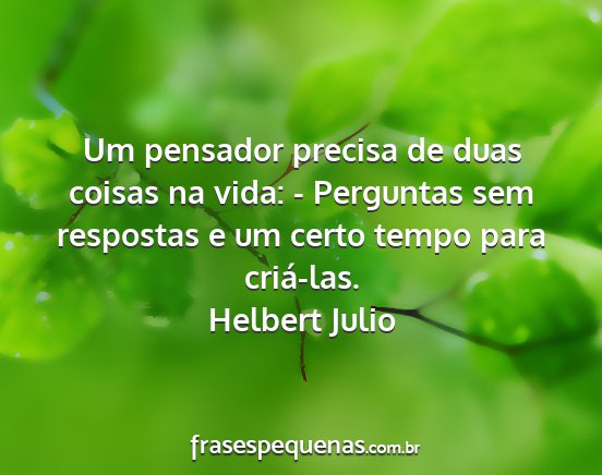 Helbert Julio - Um pensador precisa de duas coisas na vida: -...