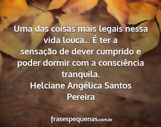 Helciane Angélica Santos Pereira - Uma das coisas mais legais nessa vida louca... É...
