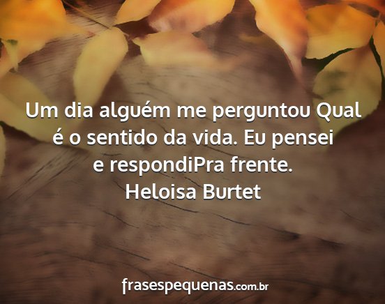 Heloisa Burtet - Um dia alguém me perguntou Qual é o sentido da...