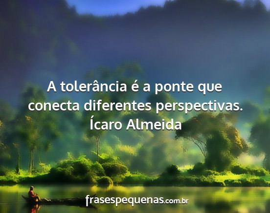 Ícaro Almeida - A tolerância é a ponte que conecta diferentes...