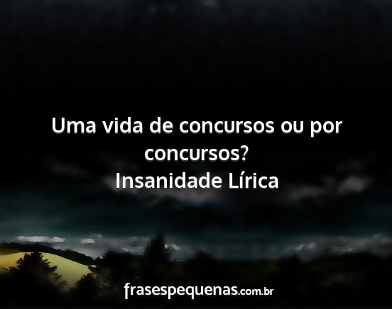 Insanidade Lírica - Uma vida de concursos ou por concursos?...