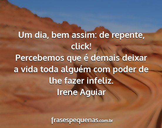 Irene Aguiar - Um dia, bem assim: de repente, click! Percebemos...