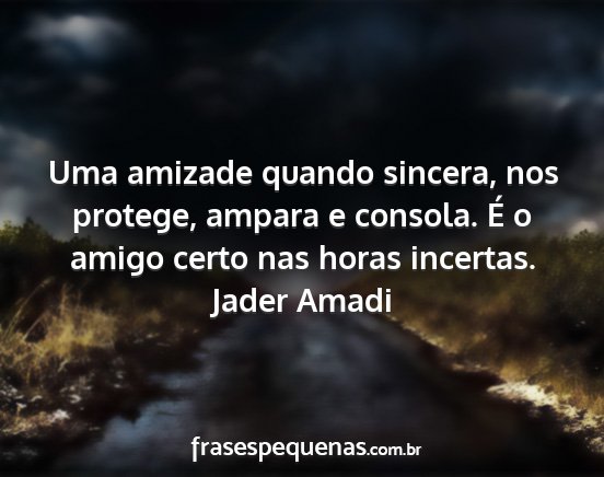 Jader Amadi - Uma amizade quando sincera, nos protege, ampara e...