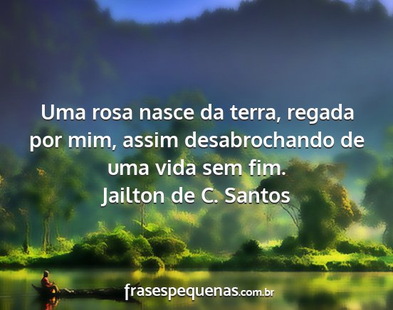 Jailton de C. Santos - Uma rosa nasce da terra, regada por mim, assim...