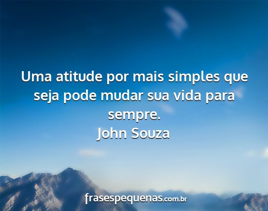 John Souza - Uma atitude por mais simples que seja pode mudar...