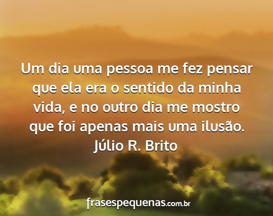 Júlio R. Brito - Um dia uma pessoa me fez pensar que ela era o...
