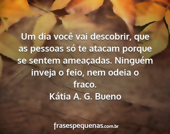 Kátia A. G. Bueno - Um dia você vai descobrir, que as pessoas só te...