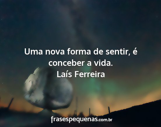 Laís Ferreira - Uma nova forma de sentir, é conceber a vida....