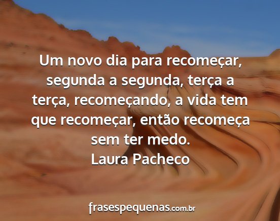 Laura Pacheco - Um novo dia para recomeçar, segunda a segunda,...