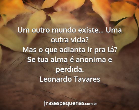 Leonardo Tavares - Um outro mundo existe... Uma outra vida? Mas o...