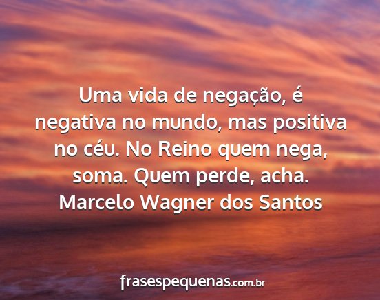 Marcelo Wagner dos Santos - Uma vida de negação, é negativa no mundo, mas...
