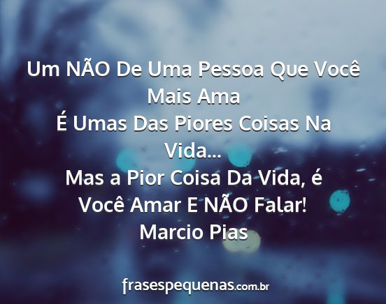 Marcio Pias - Um NÃO De Uma Pessoa Que Você Mais Ama É Umas...