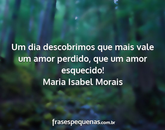 Maria Isabel Morais - Um dia descobrimos que mais vale um amor perdido,...