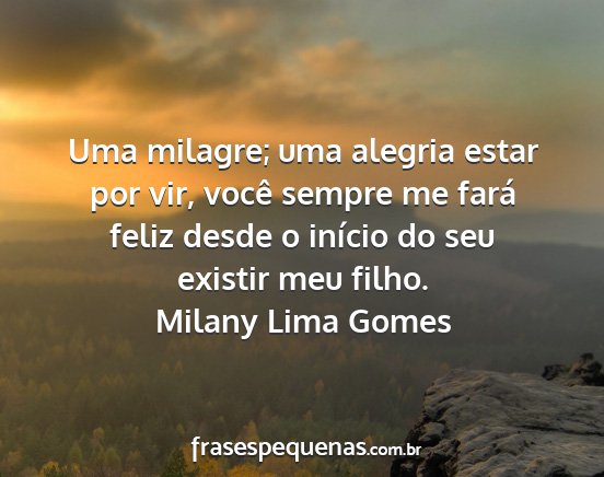 Milany Lima Gomes - Uma milagre; uma alegria estar por vir, você...