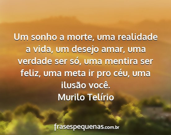 Murilo Telírio - Um sonho a morte, uma realidade a vida, um desejo...