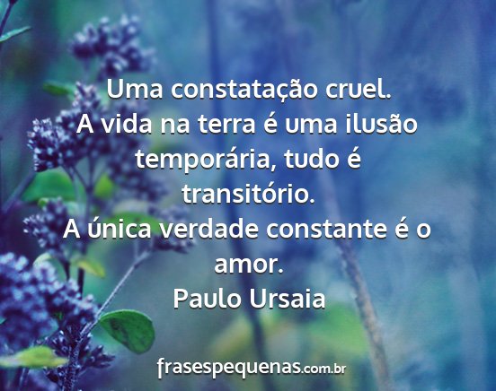 Paulo Ursaia - Uma constatação cruel. A vida na terra é uma...